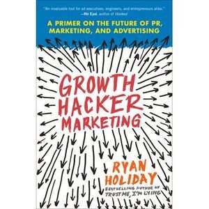 Growth Hacker Marketing: A Primer on the Future of Pr, Marketing, and Advertisin